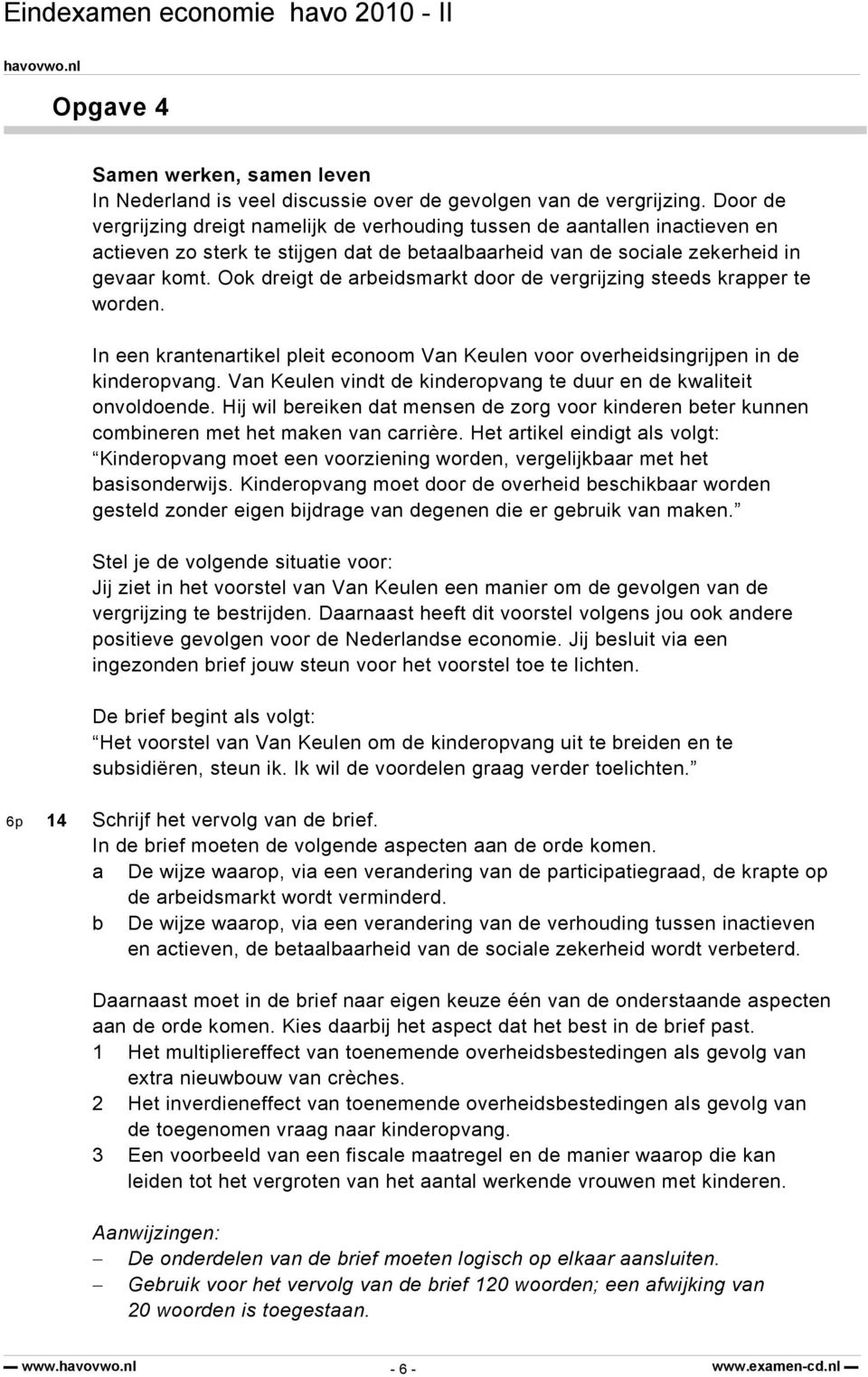 Ook dreigt de arbeidsmarkt door de vergrijzing steeds krapper te worden. In een krantenartikel pleit econoom Van Keulen voor overheidsingrijpen in de kinderopvang.