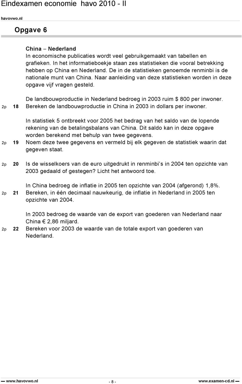 Naar aanleiding van deze statistieken worden in deze opgave vijf vragen gesteld. De landbouwproductie in Nederland bedroeg in 2003 ruim $ 800 per inwoner.