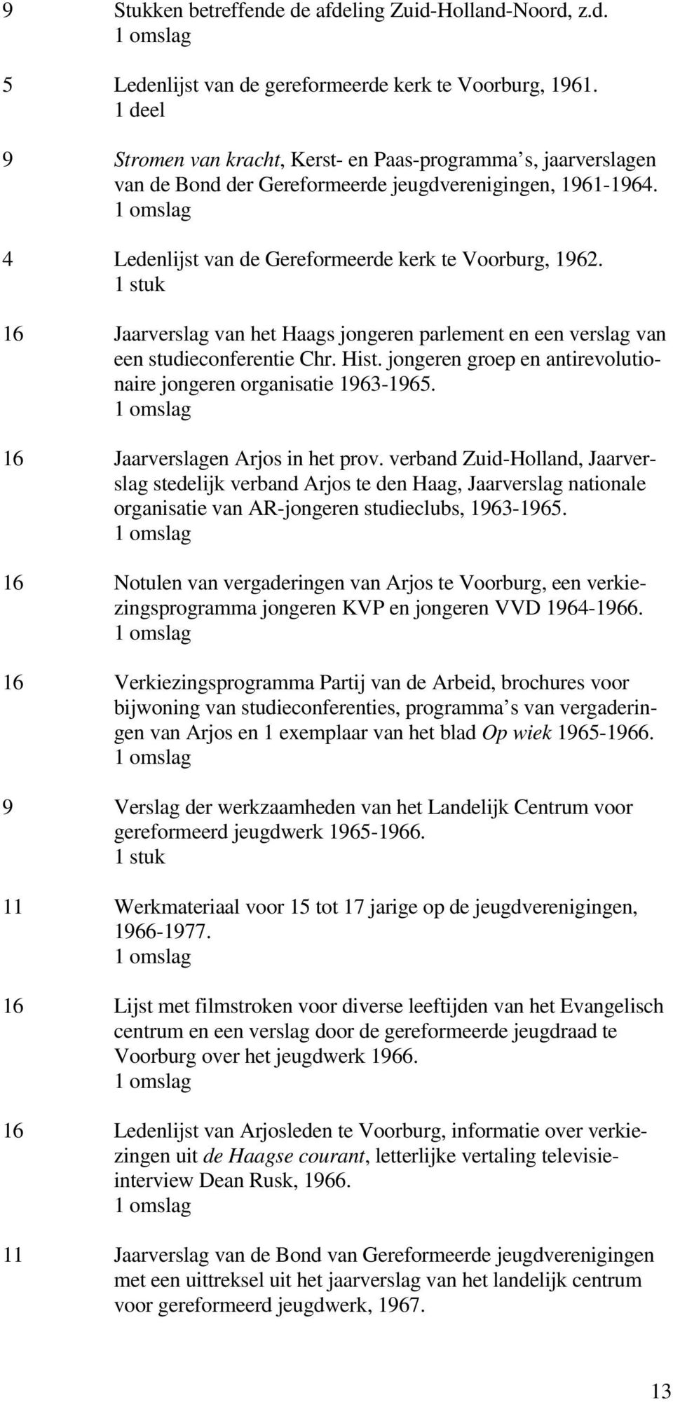 16 Jaarverslag van het Haags jongeren parlement en een verslag van een studieconferentie Chr. Hist. jongeren groep en antirevolutionaire jongeren organisatie 1963-1965.