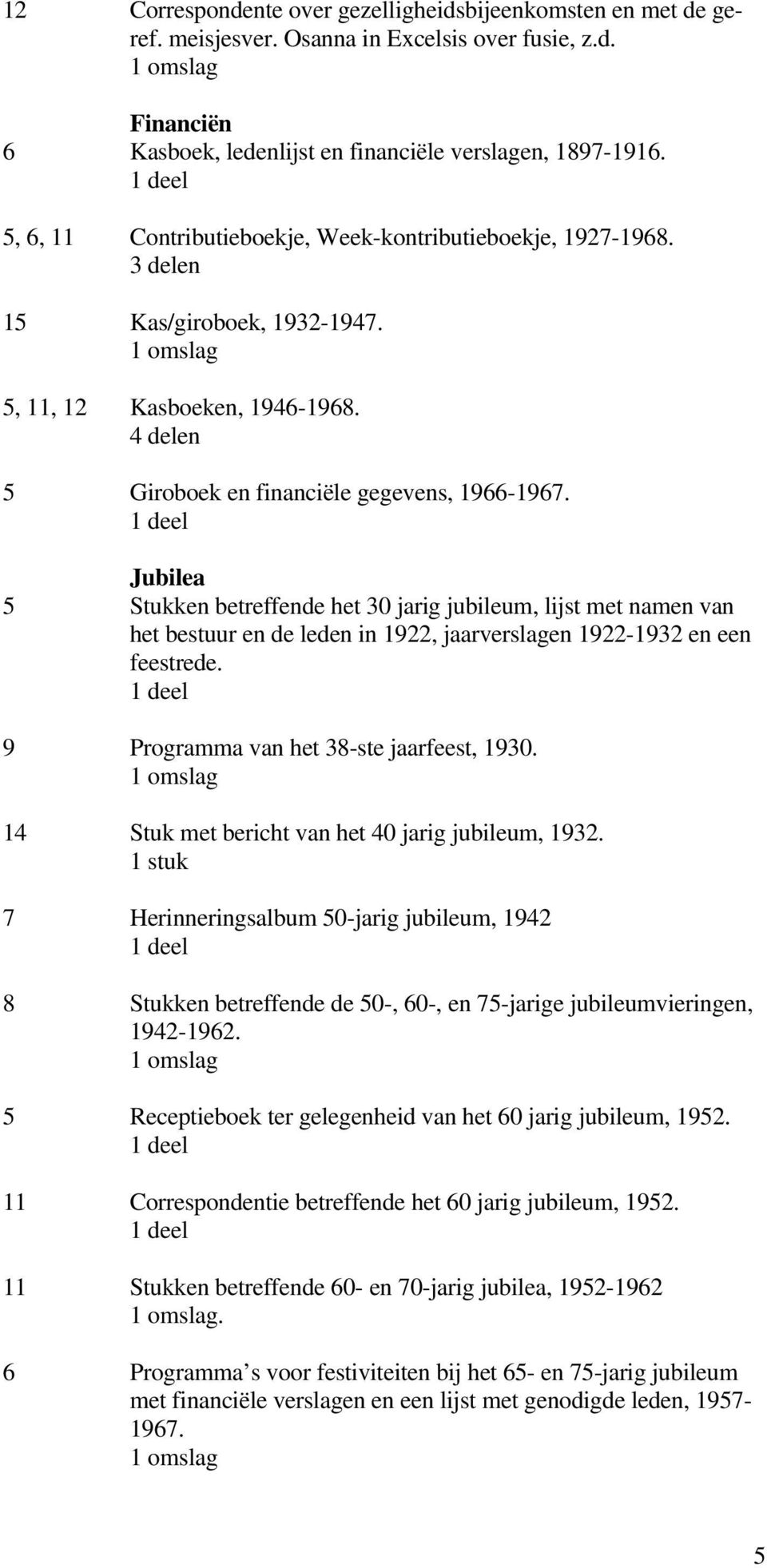 Jubilea 5 Stukken betreffende het 30 jarig jubileum, lijst met namen van het bestuur en de leden in 1922, jaarverslagen 1922-1932 en een feestrede. 9 Programma van het 38-ste jaarfeest, 1930.