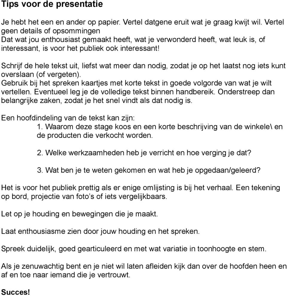 Schrijf de hele tekst uit, liefst wat meer dan nodig, zodat je op het laatst nog iets kunt overslaan (of vergeten).