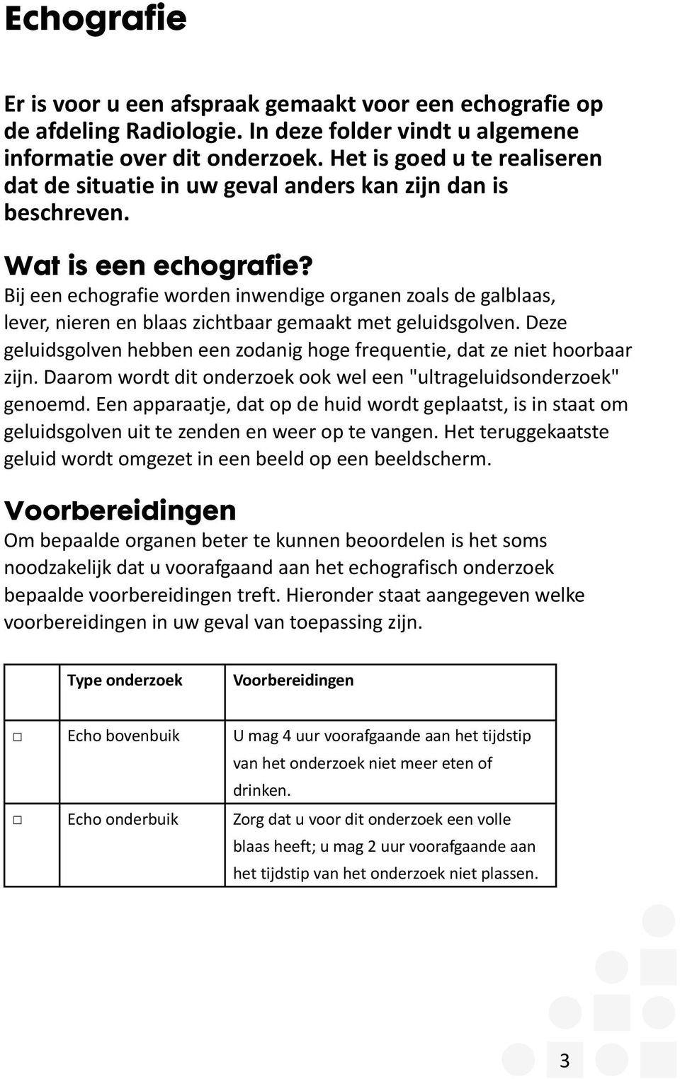 Bij een echografie worden inwendige organen zoals de galblaas, lever, nieren en blaas zichtbaar gemaakt met geluidsgolven.