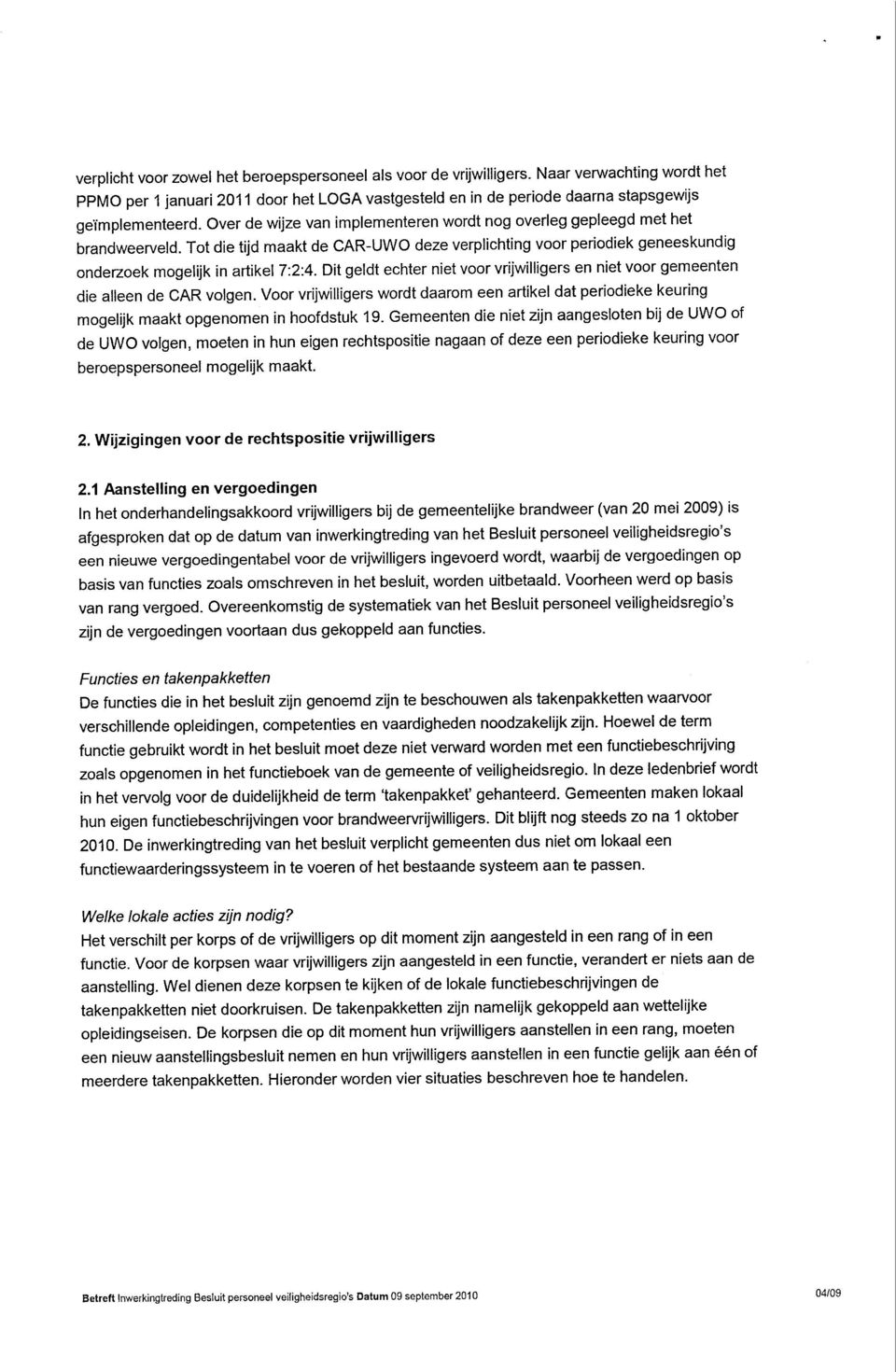 Dit geldt echter niet voor vrijwilligers en niet voor gemeenten die alleen de CAR volgen. Voor vrijwilligers wordt daarom een artikel dat periodieke keuring mogelijk maakt opgenomen in hoofdstuk 19.