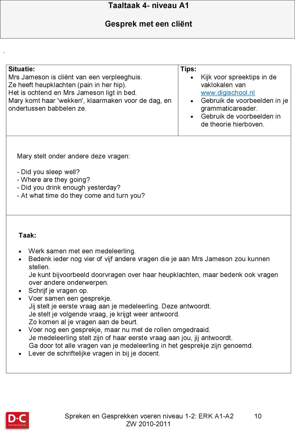 Gebruik de voorbeelden in de theorie hierboven. Mary stelt onder andere deze vragen: - Did you sleep well? - Where are they going? - Did you drink enough yesterday?