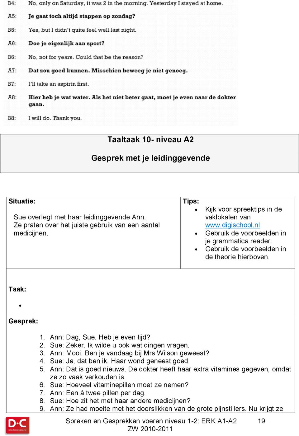 Heb je even tijd? 2. Sue: Zeker. Ik wilde u ook wat dingen vragen. 3. Ann: Mooi. Ben je vandaag bij Mrs Wilson geweest? 4. Sue: Ja, dat ben ik. Haar wond geneest goed. 5. Ann: Dat is goed nieuws.