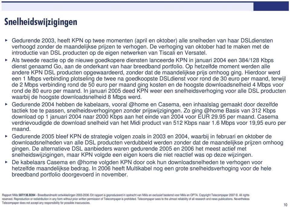 Als tweede reactie op de nieuwe goedkopere diensten lanceerde KPN in januari 2004 een 384/128 Kbps dienst genaamd Go, aan de onderkant van haar breedband portfolio.
