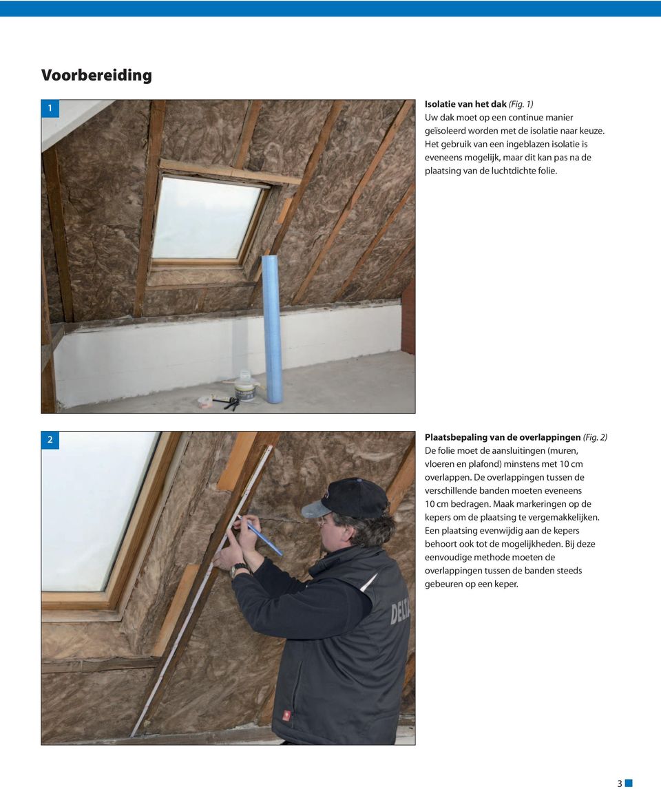2) De folie moet de aansluitingen (muren, vloeren en plafond) minstens met 10 cm overlappen. De over lappingen tussen de verschillende banden moeten eveneens 10 cm bedragen.