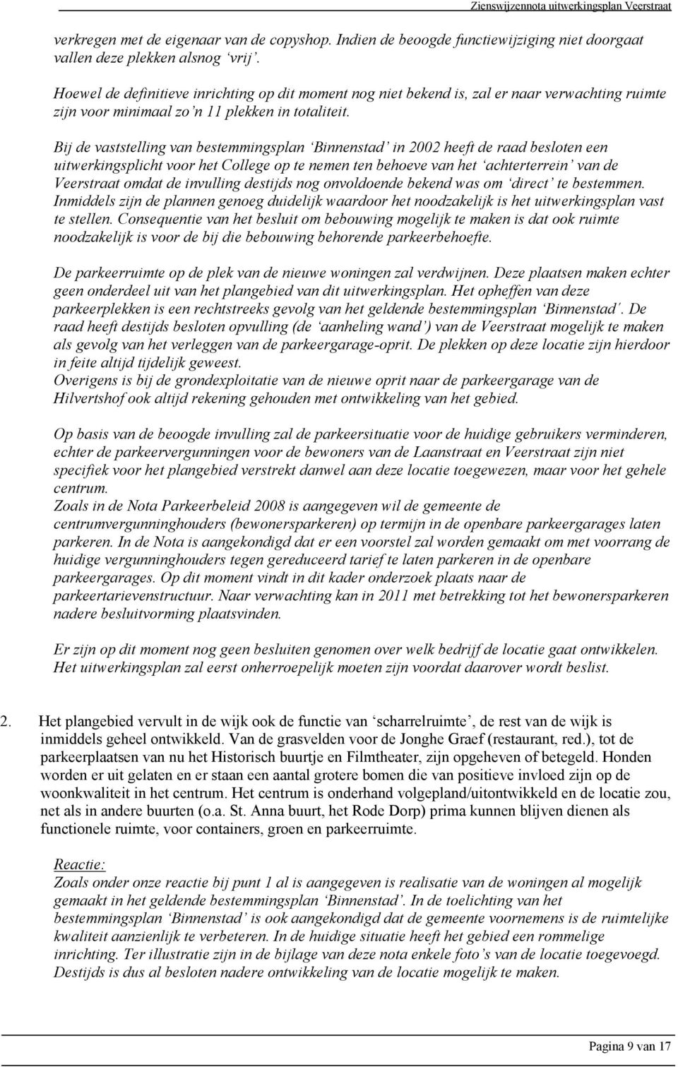 Bij de vaststelling van bestemmingsplan Binnenstad in 2002 heeft de raad besloten een uitwerkingsplicht voor het College op te nemen ten behoeve van het achterterrein van de Veerstraat omdat de