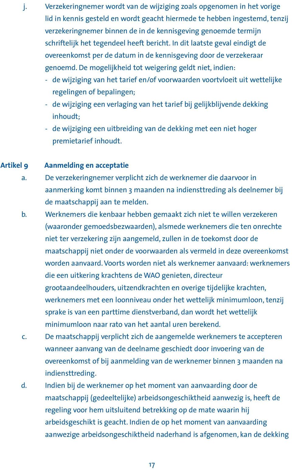 De mogelijkheid tot weigering geldt niet, indien: - de wijziging van het tarief en/of voorwaarden voortvloeit uit wettelijke regelingen of bepalingen; - de wijziging een verlaging van het tarief bij