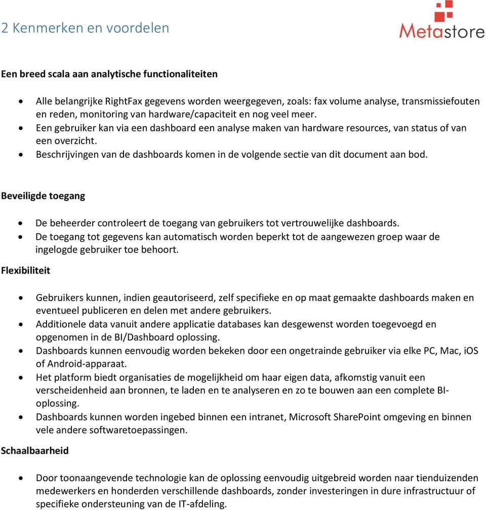 Beschrijvingen van de dashboards komen in de volgende sectie van dit document aan bod. Beveiligde toegang De beheerder controleert de toegang van gebruikers tot vertrouwelijke dashboards.