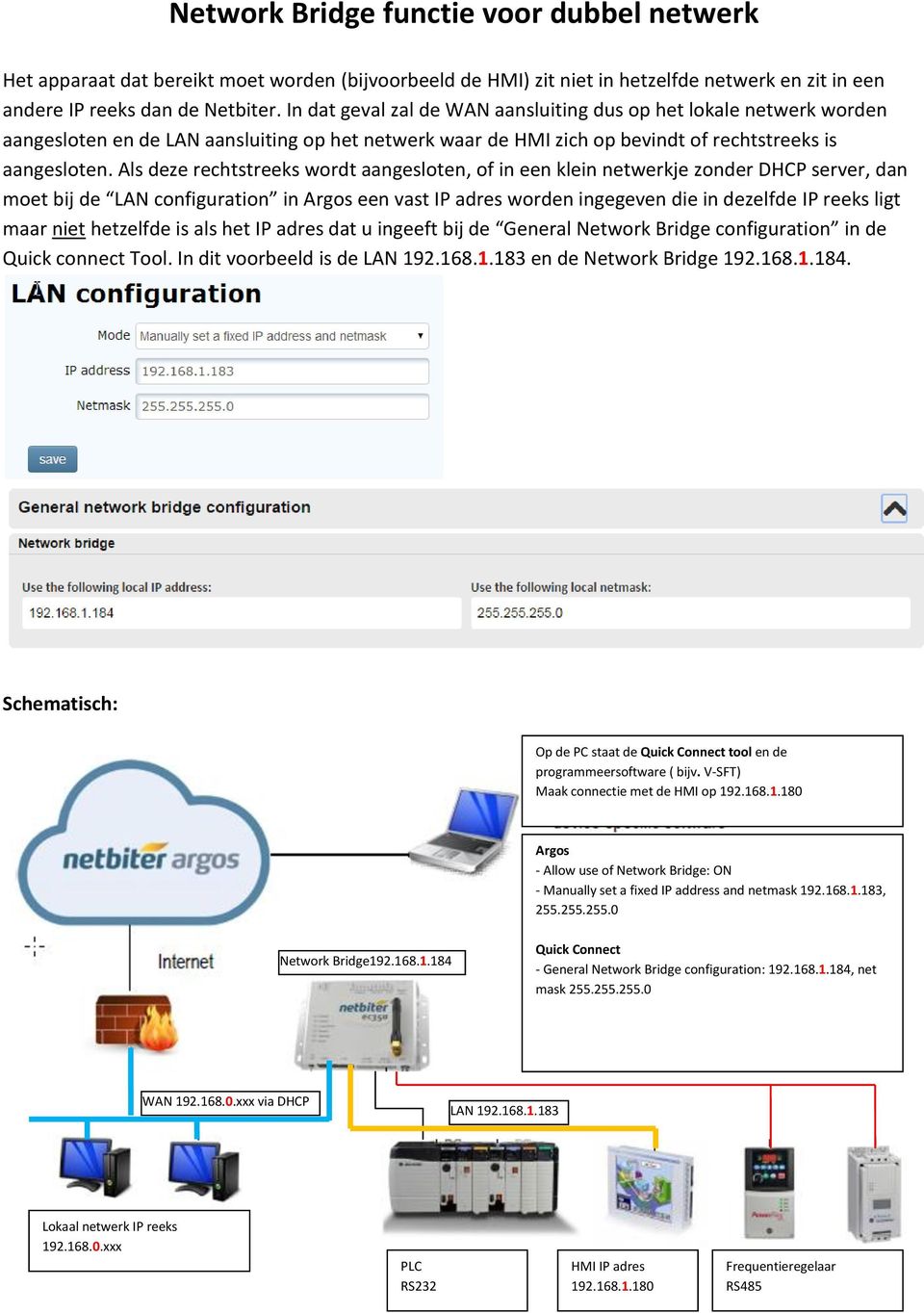 Als deze rechtstreeks wordt aangesloten, of in een klein netwerkje zonder DHCP server, dan moet bij de LAN configuration in Argos een vast IP adres worden ingegeven die in dezelfde IP reeks ligt maar