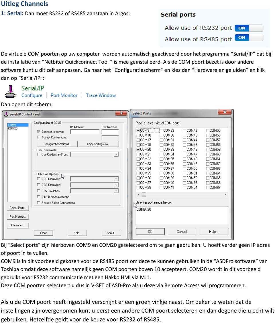 Ga naar het Configuratiescherm en kies dan Hardware en geluiden en klik dan op Serial/IP : Dan opent dit scherm: Bij Select ports zijn hierboven COM9 en COM20 geselecteerd om te gaan gebruiken.