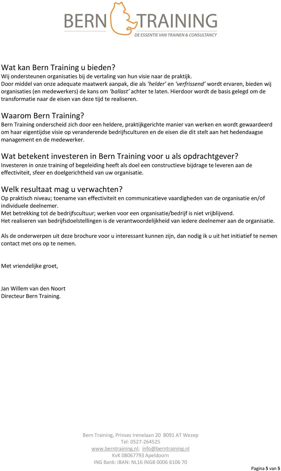 Hierdoor wordt de basis gelegd om de transformatie naar de eisen van deze tijd te realiseren. Waarom Bern Training?