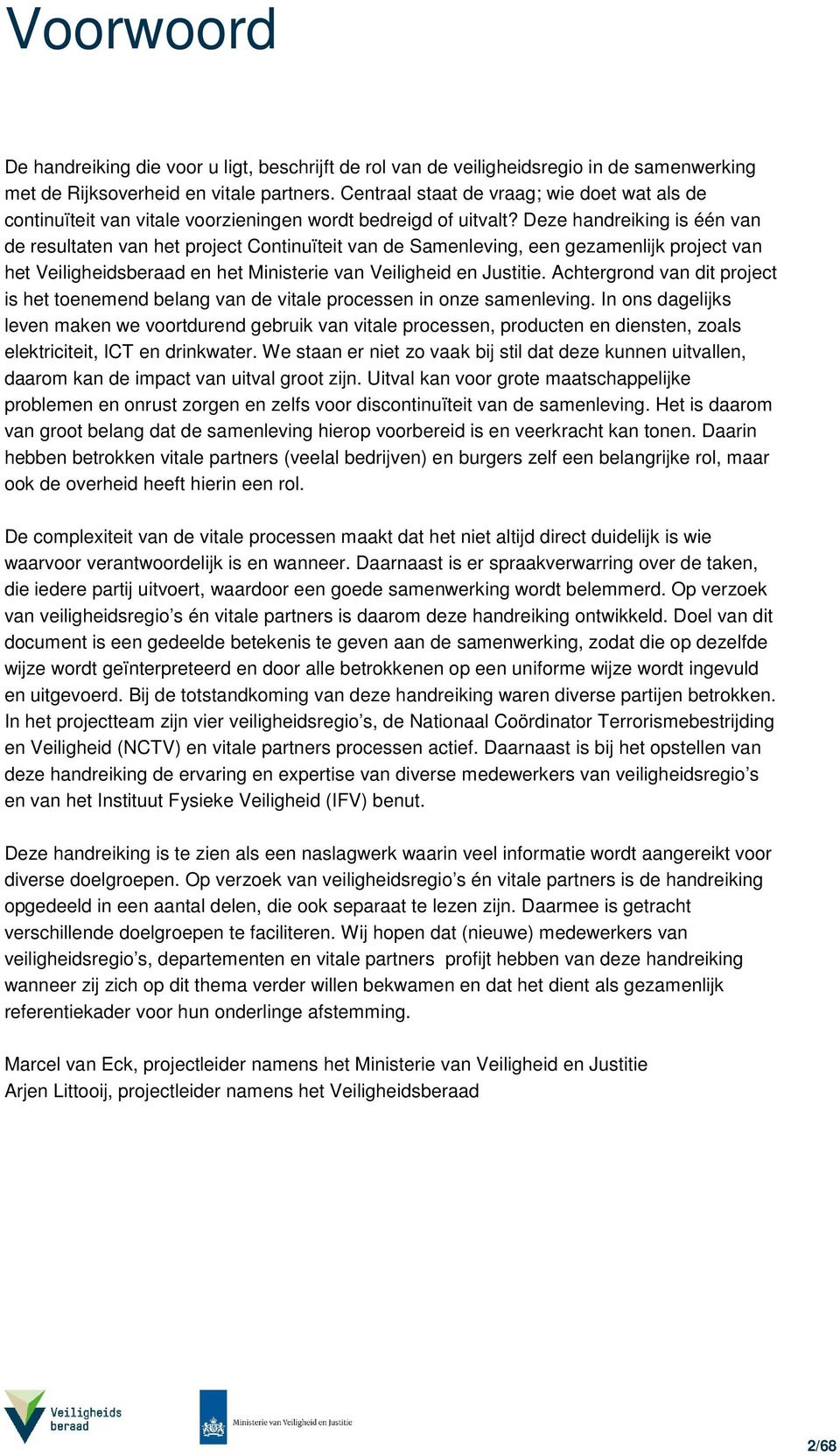 Deze handreiking is één van de resultaten van het project Continuïteit van de Samenleving, een gezamenlijk project van het Veiligheidsberaad en het Ministerie van Veiligheid en Justitie.