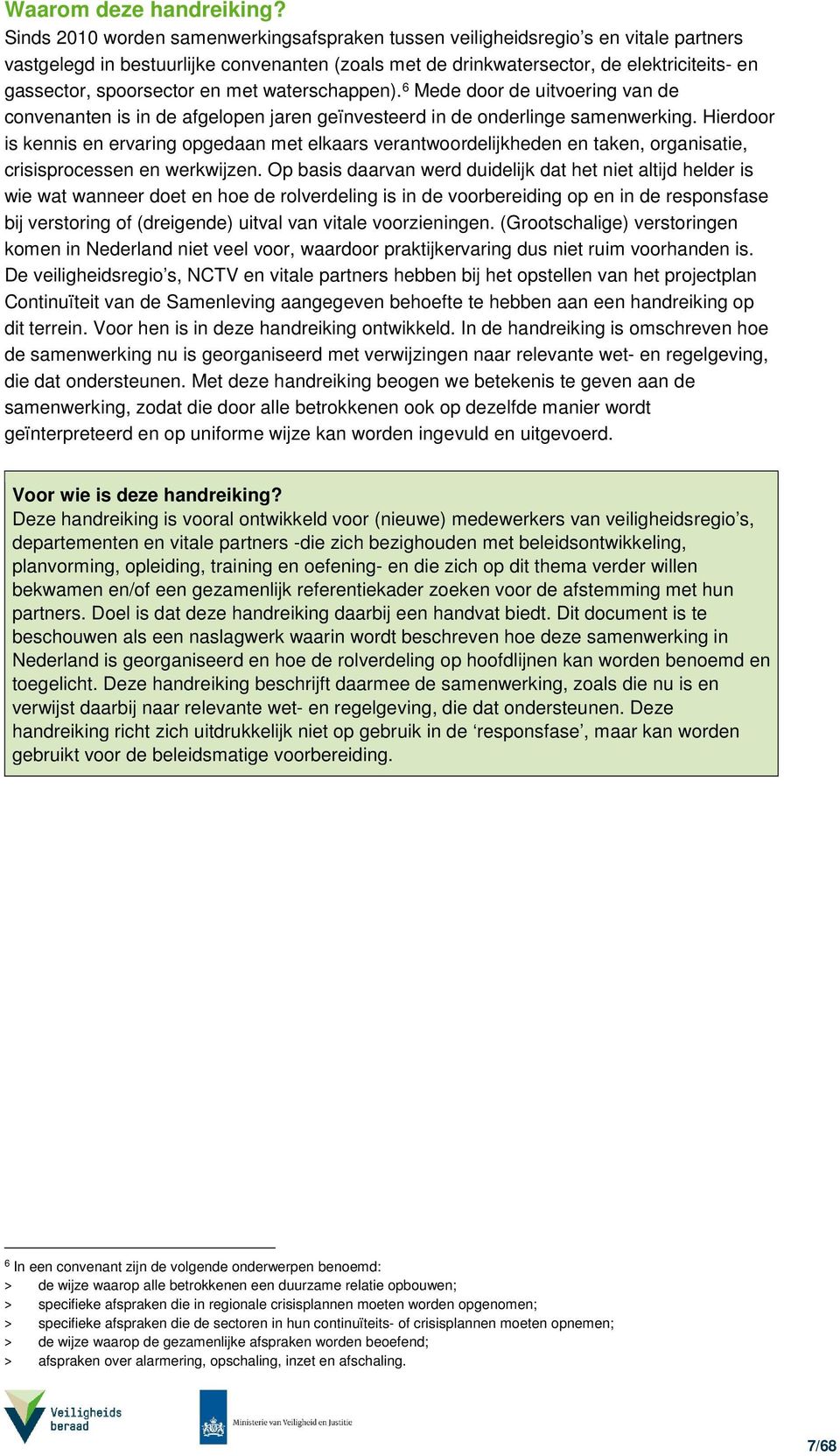 spoorsector en met waterschappen). 6 Mede door de uitvoering van de convenanten is in de afgelopen jaren geïnvesteerd in de onderlinge samenwerking.