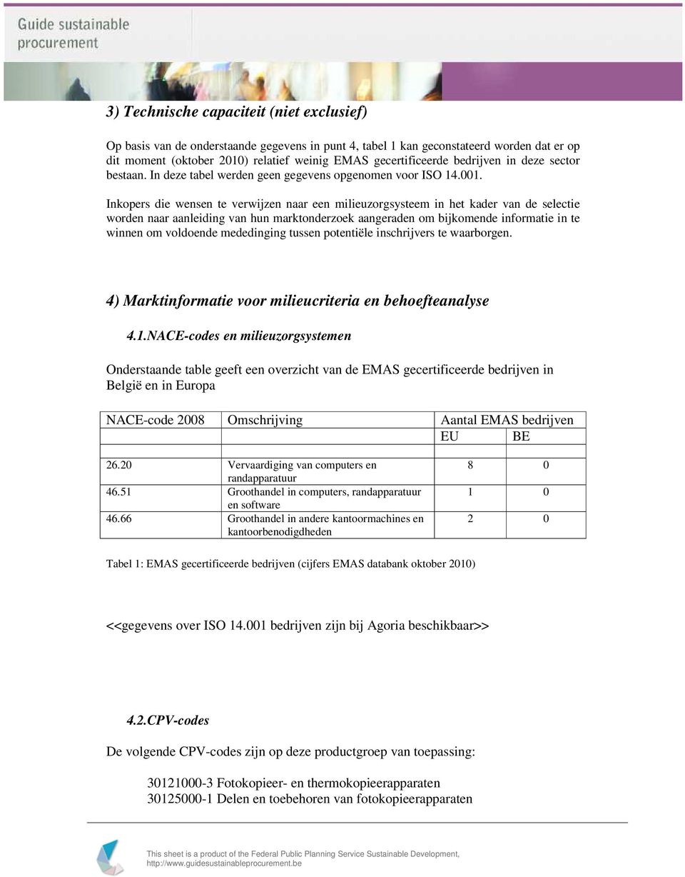 Inkopers die wensen te verwijzen naar een milieuzorgsysteem in het kader van de selectie worden naar aanleiding van hun marktonderzoek aangeraden om bijkomende informatie in te winnen om voldoende