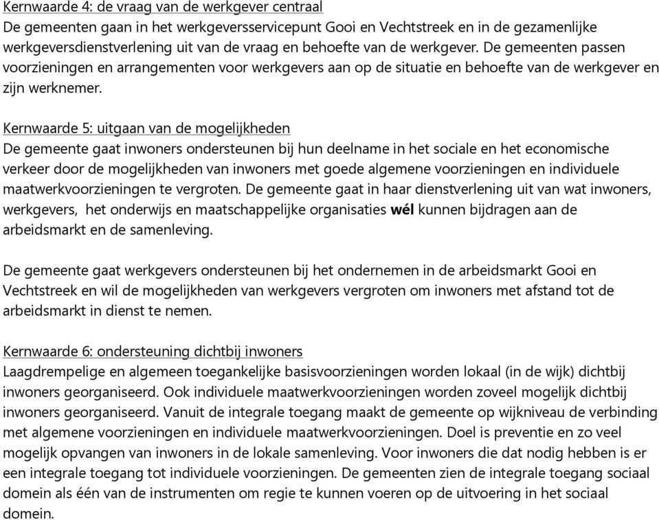 Kernwaarde 5: uitgaan van de mogelijkheden De gemeente gaat inwoners ondersteunen bij hun deelname in het sociale en het economische verkeer door de mogelijkheden van inwoners met goede algemene