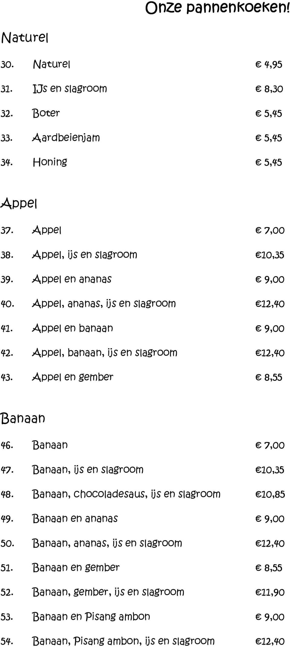 Appel en gember 8,55 Banaan 46. Banaan 7,00 47. Banaan, ijs en slagroom 10,35 48. Banaan, chocoladesaus, ijs en slagroom 10,85 49. Banaan en ananas 9,00 50.