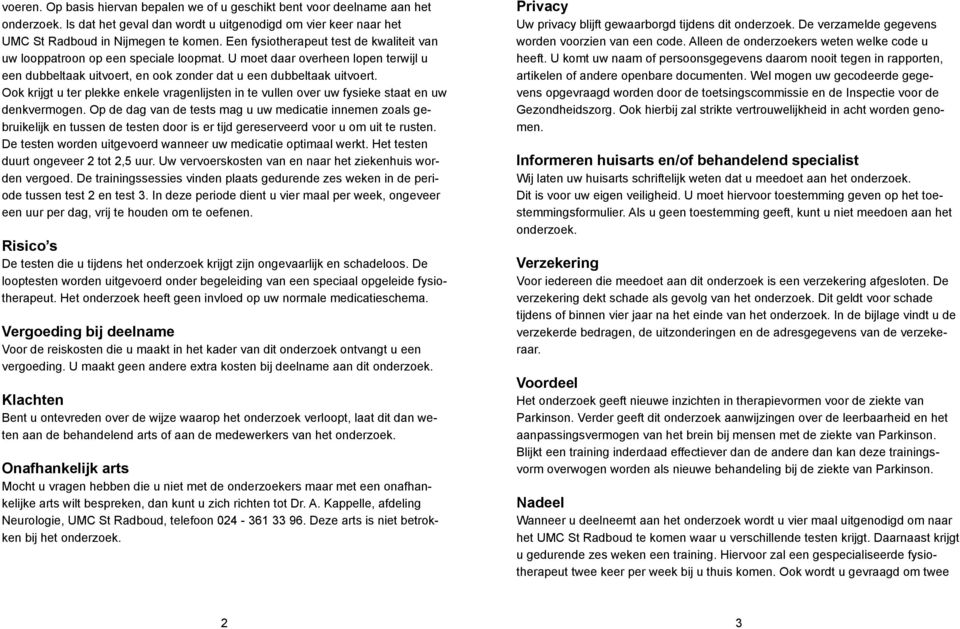 Ook krijgt u ter plekke enkele vragenlijsten in te vullen over uw fysieke staat en uw denkvermogen.