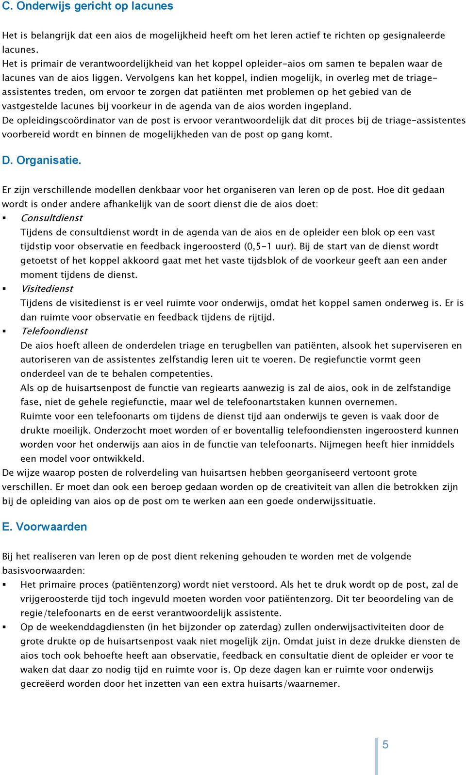 Vervolgens kan het koppel, indien mogelijk, in overleg met de triageassistentes treden, om ervoor te zorgen dat patiënten met problemen op het gebied van de vastgestelde lacunes bij voorkeur in de