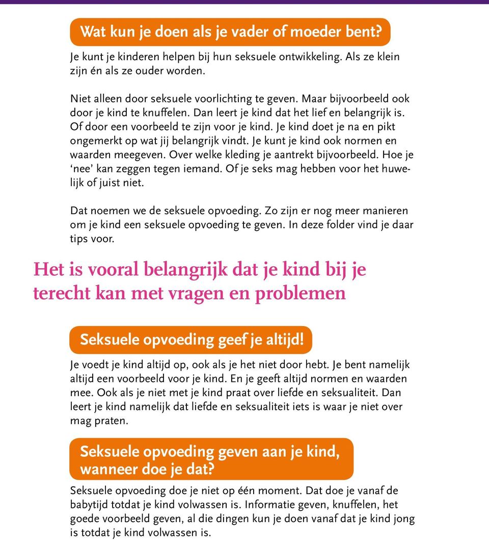 Je kind doet je na en pikt ongemerkt op wat jij belangrijk vindt. Je kunt je kind ook normen en waarden meegeven. Over welke kleding je aantrekt bijvoorbeeld. Hoe je nee kan zeggen tegen iemand.