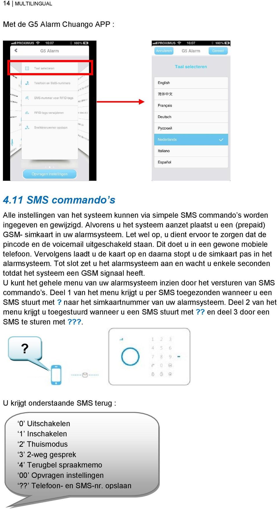 Dit doet u in een gewone mobiele telefoon. Vervolgens laadt u de kaart op en daarna stopt u de simkaart pas in het alarmsysteem.