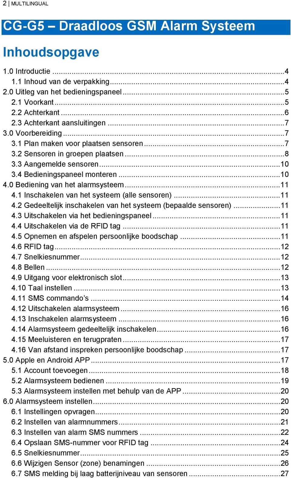 .. 10 4.0 Bediening van het alarmsysteem... 11 4.1 Inschakelen van het systeem (alle sensoren)... 11 4.2 Gedeeltelijk inschakelen van het systeem (bepaalde sensoren)... 11 4.3 Uitschakelen via het bedieningspaneel.