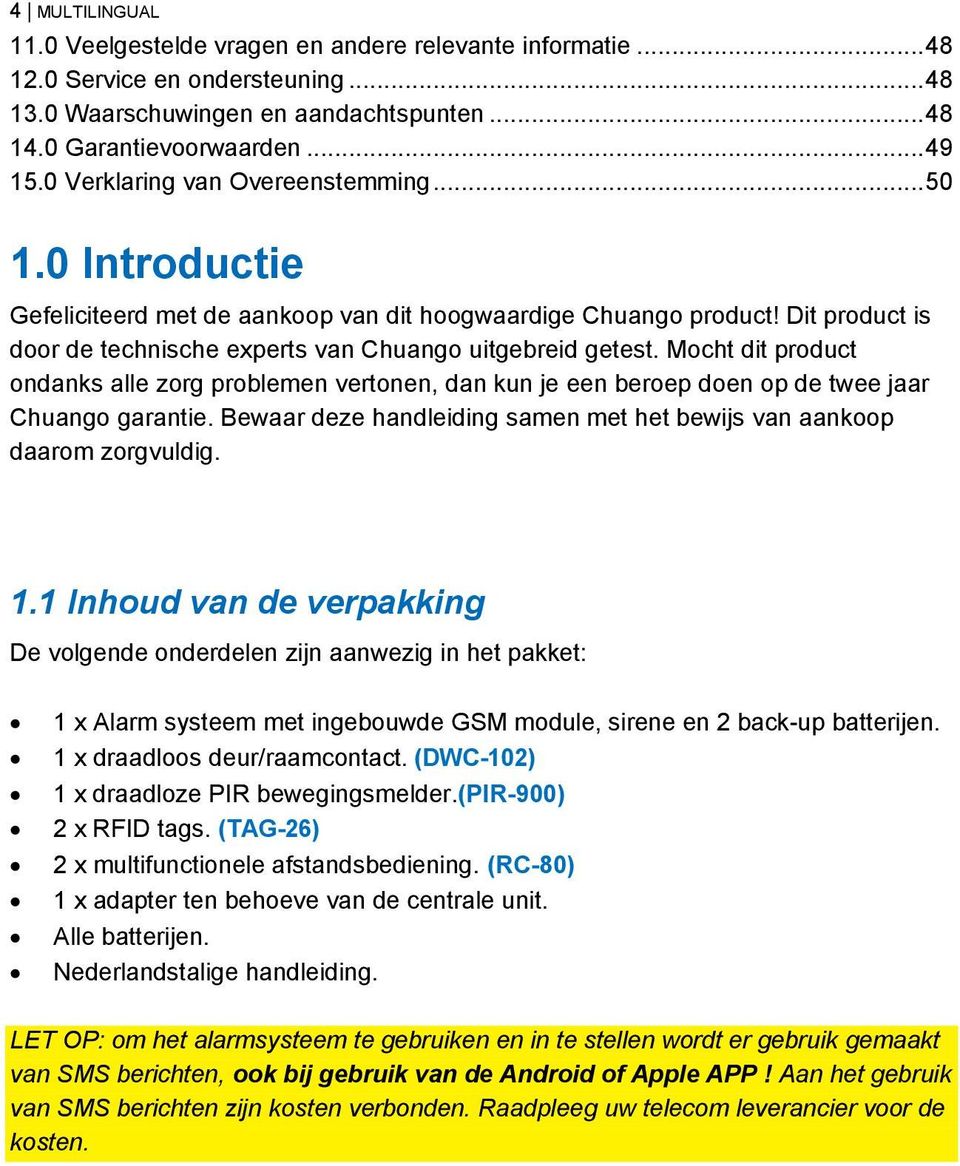 Mocht dit product ondanks alle zorg problemen vertonen, dan kun je een beroep doen op de twee jaar Chuango garantie. Bewaar deze handleiding samen met het bewijs van aankoop daarom zorgvuldig. 1.