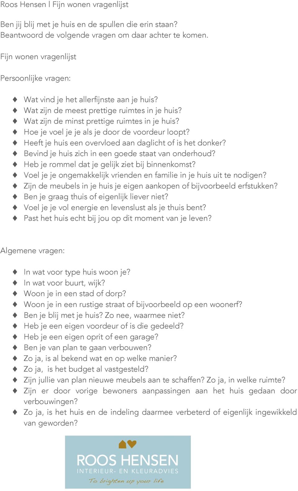 Hoe je voel je je als je door de voordeur loopt? Heeft je huis een overvloed aan daglicht of is het donker? Bevind je huis zich in een goede staat van onderhoud?