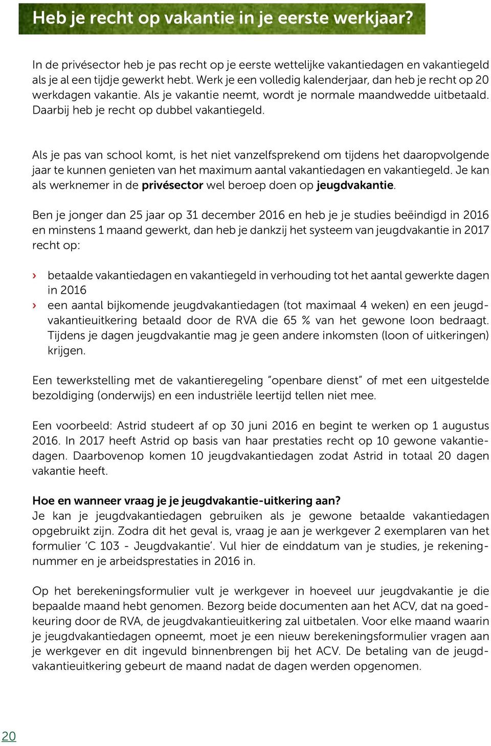 Als je pas van school komt, is het niet vanzelfsprekend om tijdens het daaropvolgende jaar te kunnen genieten van het maximum aantal vakantiedagen en vakantiegeld.