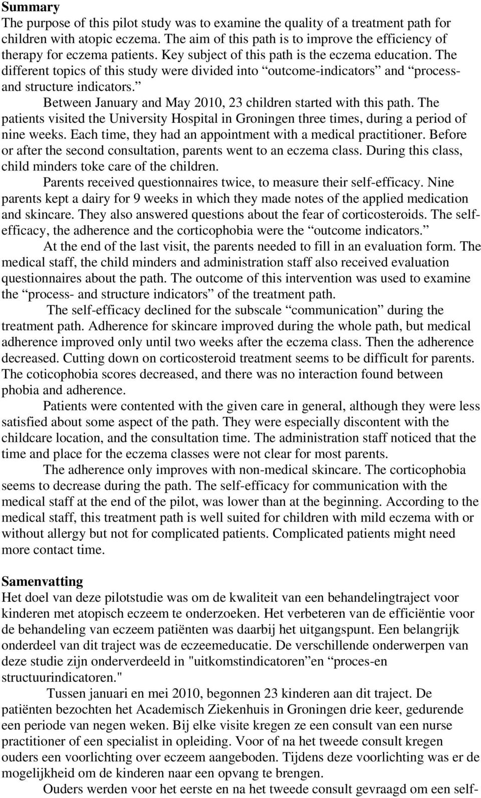 The different topics of this study were divided into outcome-indicators and processand structure indicators. Between January and May 2010, 23 children started with this path.