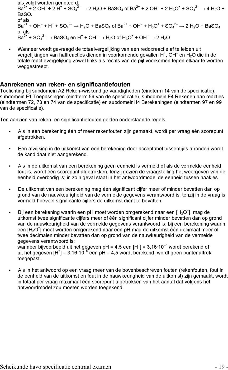 Wanneer wordt gevraagd de totaalvergelijking van een redoxreactie af te leiden uit vergelijkingen van halfreacties dienen in voorkomende gevallen H +, OH en H 2 O die in de totale reactievergelijking