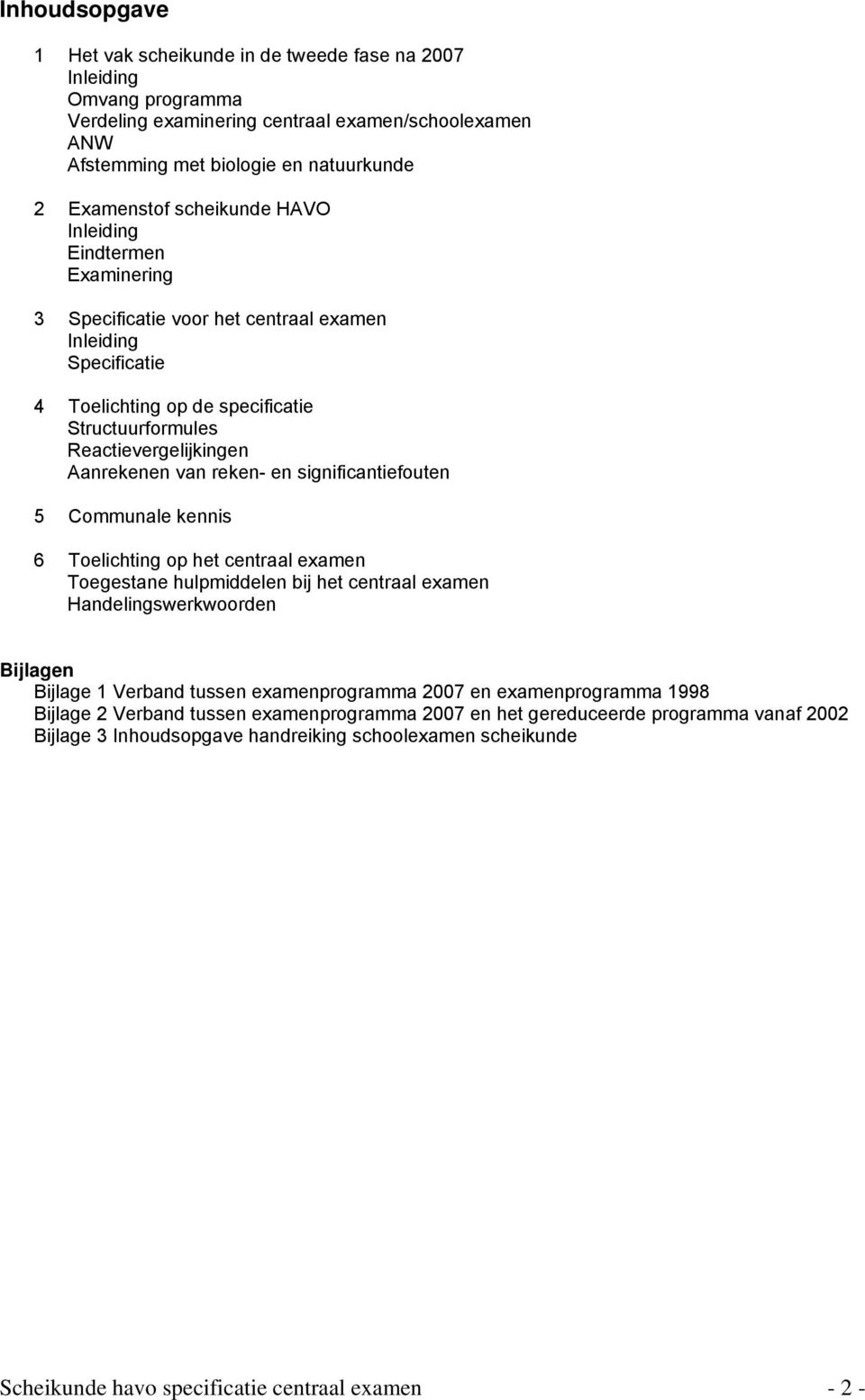 significantiefouten 5 Communale kennis 6 Toelichting op het centraal examen Toegestane hulpmiddelen bij het centraal examen Handelingswerkwoorden Bijlagen Bijlage 1 Verband tussen examenprogramma