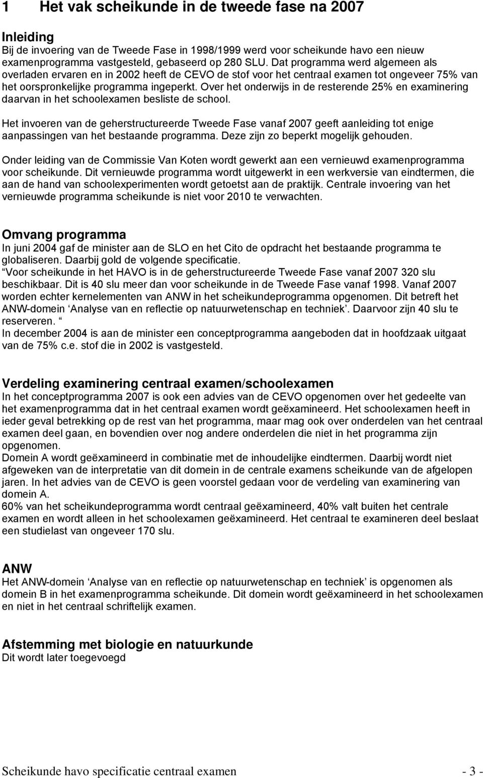 Over het onderwijs in de resterende 25% en examinering daarvan in het schoolexamen besliste de school.