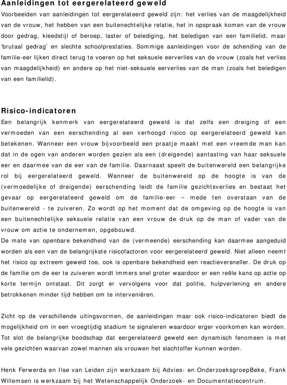 Sommige aanleidingen voor de schending van de familie-eer lijken direct terug te voeren op het seksuele eerverlies van de vrouw (zoals het verlies van maagdelijkheid) en andere op het niet-seksuele