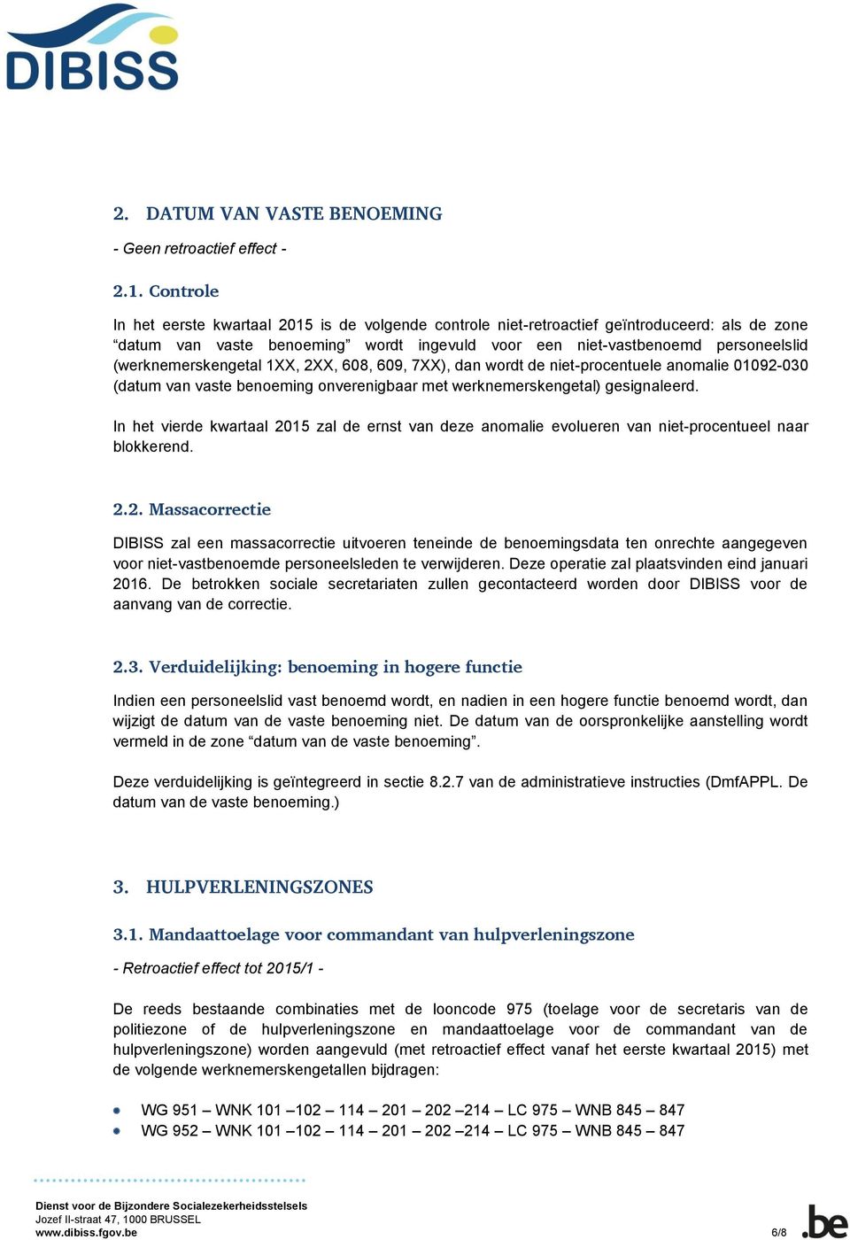 (werknemerskengetal 1XX, 2XX, 608, 609, 7XX), dan wordt de niet-procentuele anomalie 01092-030 (datum van vaste benoeming onverenigbaar met werknemerskengetal) gesignaleerd.