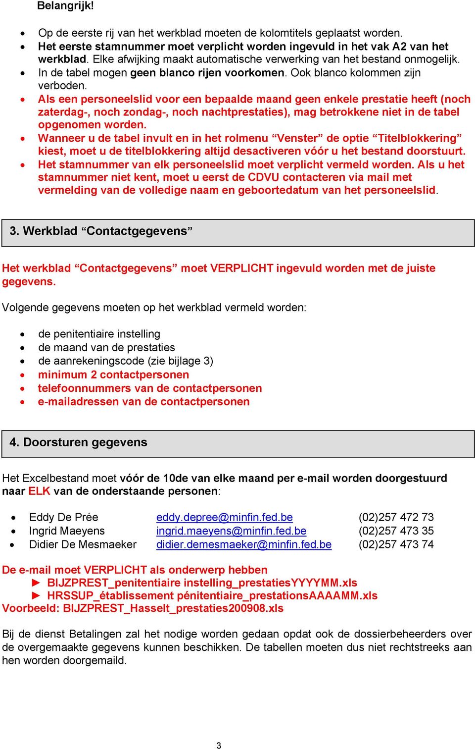 Als een personeelslid voor een bepaalde maand geen enkele prestatie heeft (noch zaterdag-, noch zondag-, noch nachtprestaties), mag betrokkene niet in de tabel opgenomen worden.