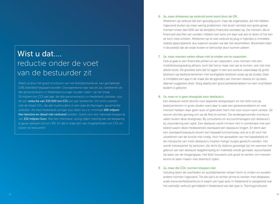 een reductie van 535.500 ton CO2 per jaar betekenen. Dit komt overeen met de totale CO2, die alle huishoudens in een stad als Nijmegen, gezamenlijk uitstoten.