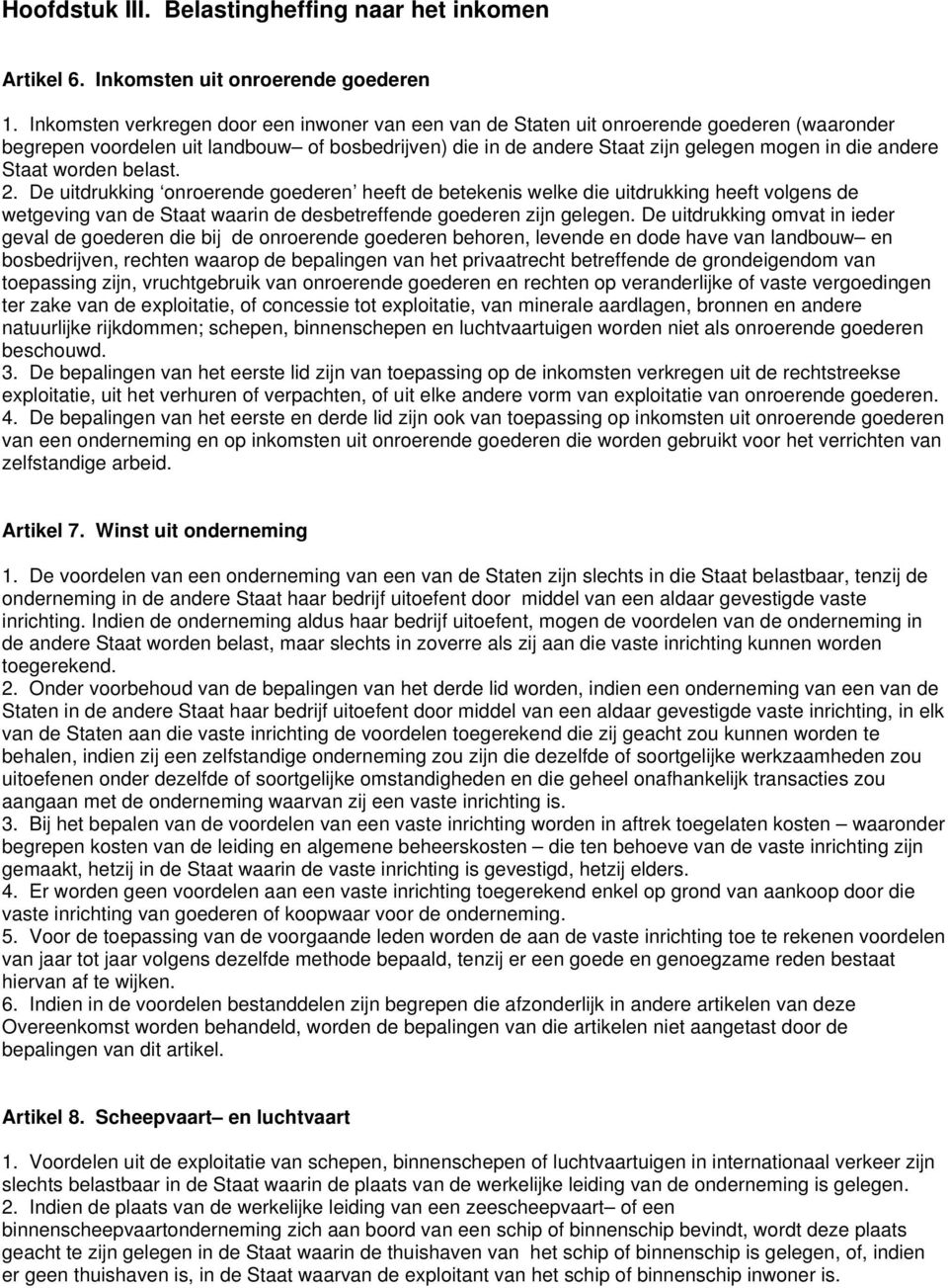 Staat worden belast. 2. De uitdrukking onroerende goederen heeft de betekenis welke die uitdrukking heeft volgens de wetgeving van de Staat waarin de desbetreffende goederen zijn gelegen.