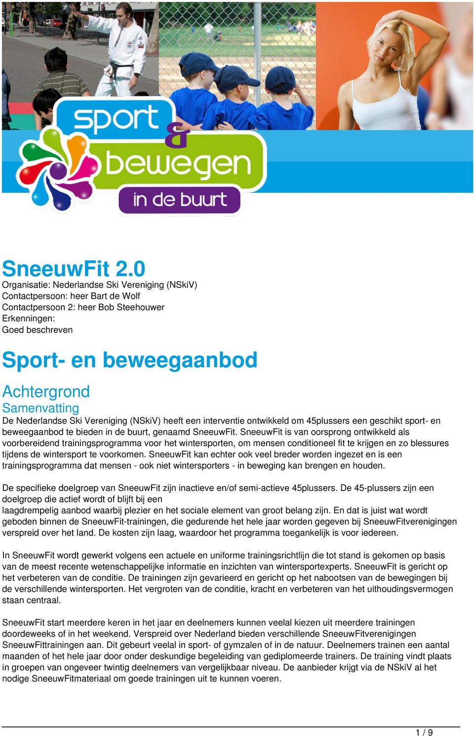 De Nederlandse Ski Vereniging (NSkiV) heeft een interventie ontwikkeld om 45plussers een geschikt sport- en beweegaanbod te bieden in de buurt, genaamd SneeuwFit.