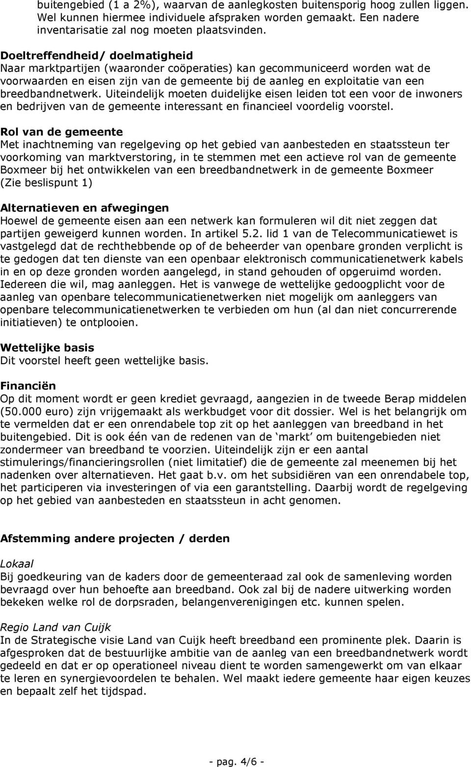 breedbandnetwerk. Uiteindelijk moeten duidelijke eisen leiden tot een voor de inwoners en bedrijven van de gemeente interessant en financieel voordelig voorstel.