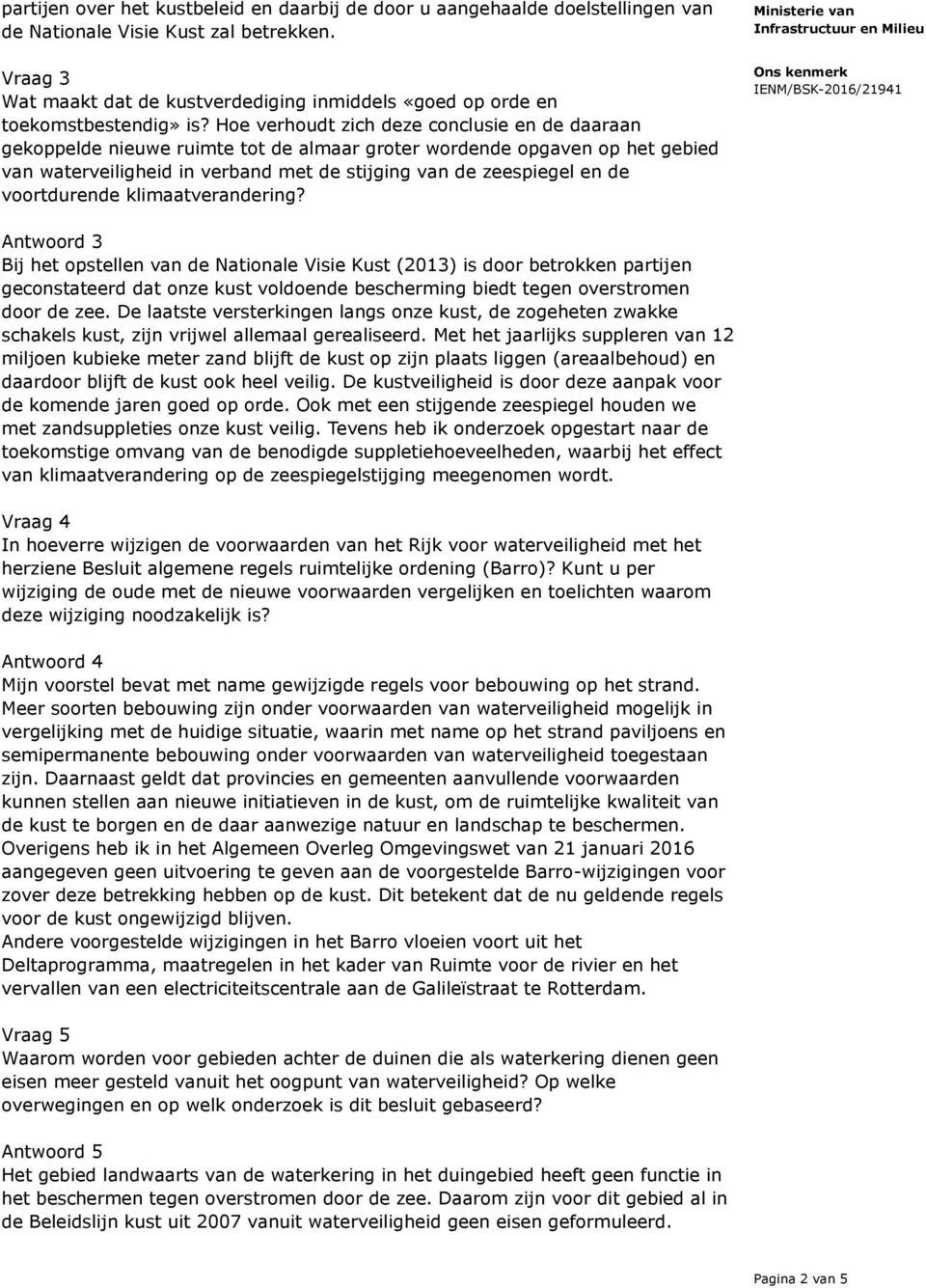 Hoe verhoudt zich deze conclusie en de daaraan gekoppelde nieuwe ruimte tot de almaar groter wordende opgaven op het gebied van waterveiligheid in verband met de stijging van de zeespiegel en de