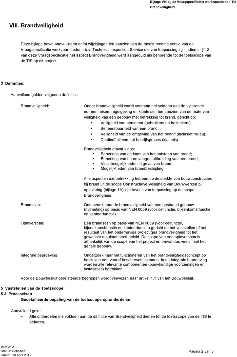 3 Definities: Aanvullend gelden volgende definities: : Onder brandveiligheid wordt verstaan het voldoen aan de vigerende normen, eisen, regelgeving en klanteisen ten aanzien van de mate van