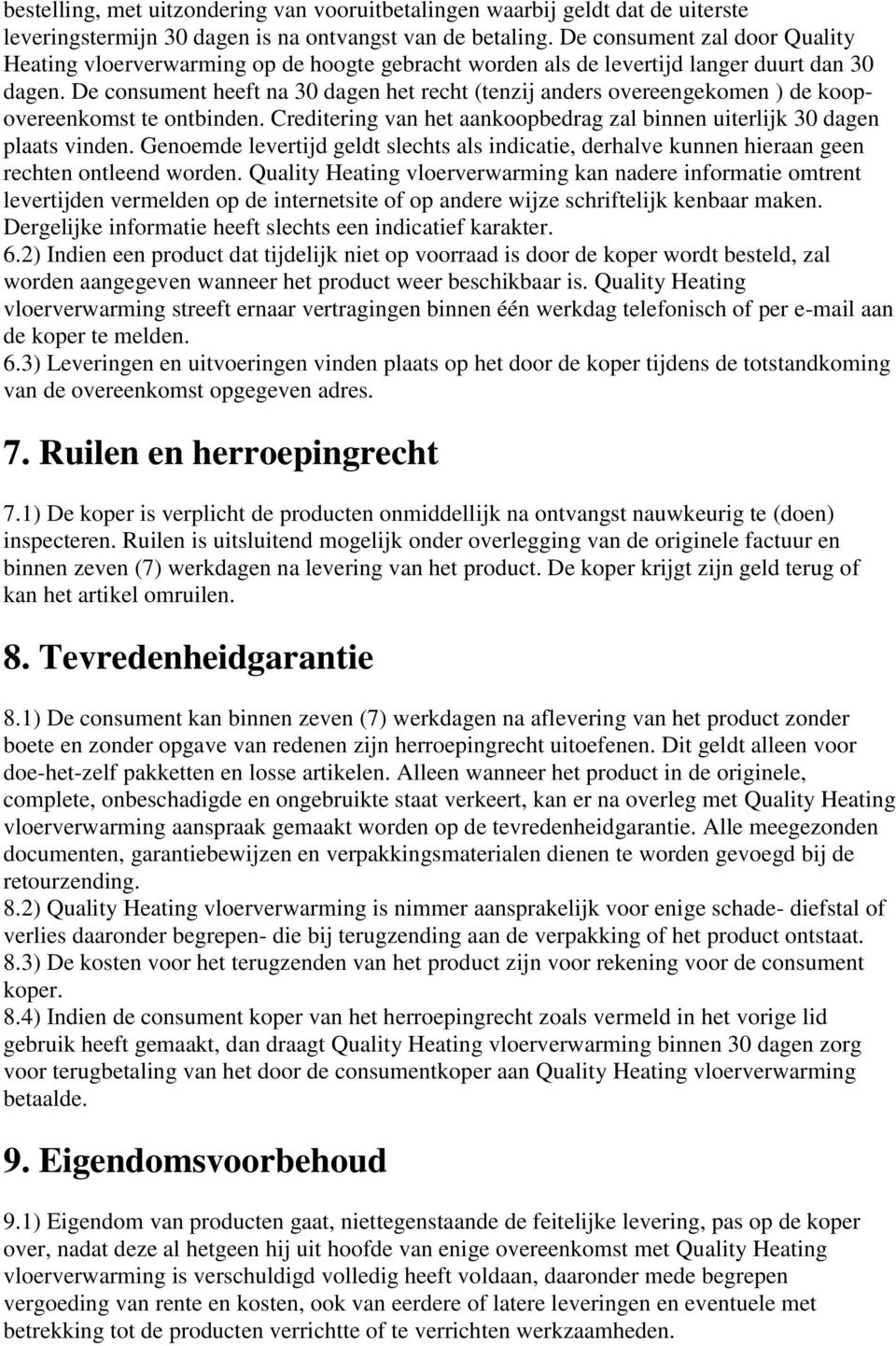 De consument heeft na 30 dagen het recht (tenzij anders overeengekomen ) de koopovereenkomst te ontbinden. Creditering van het aankoopbedrag zal binnen uiterlijk 30 dagen plaats vinden.