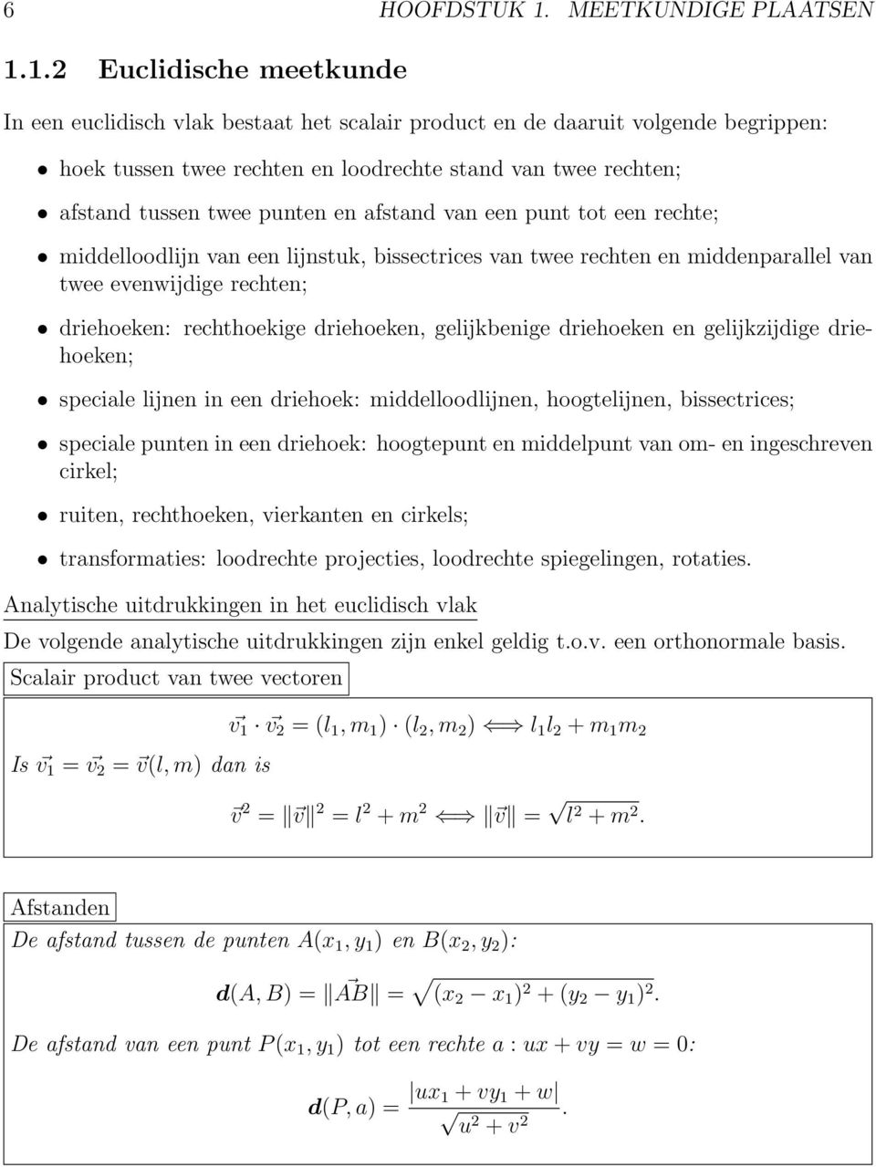 1.2 Euclidische meetkunde In een euclidisch vlak bestaat het scalair product en de daaruit volgende begrippen: hoek tussen twee rechten en loodrechte stand van twee rechten; afstand tussen twee