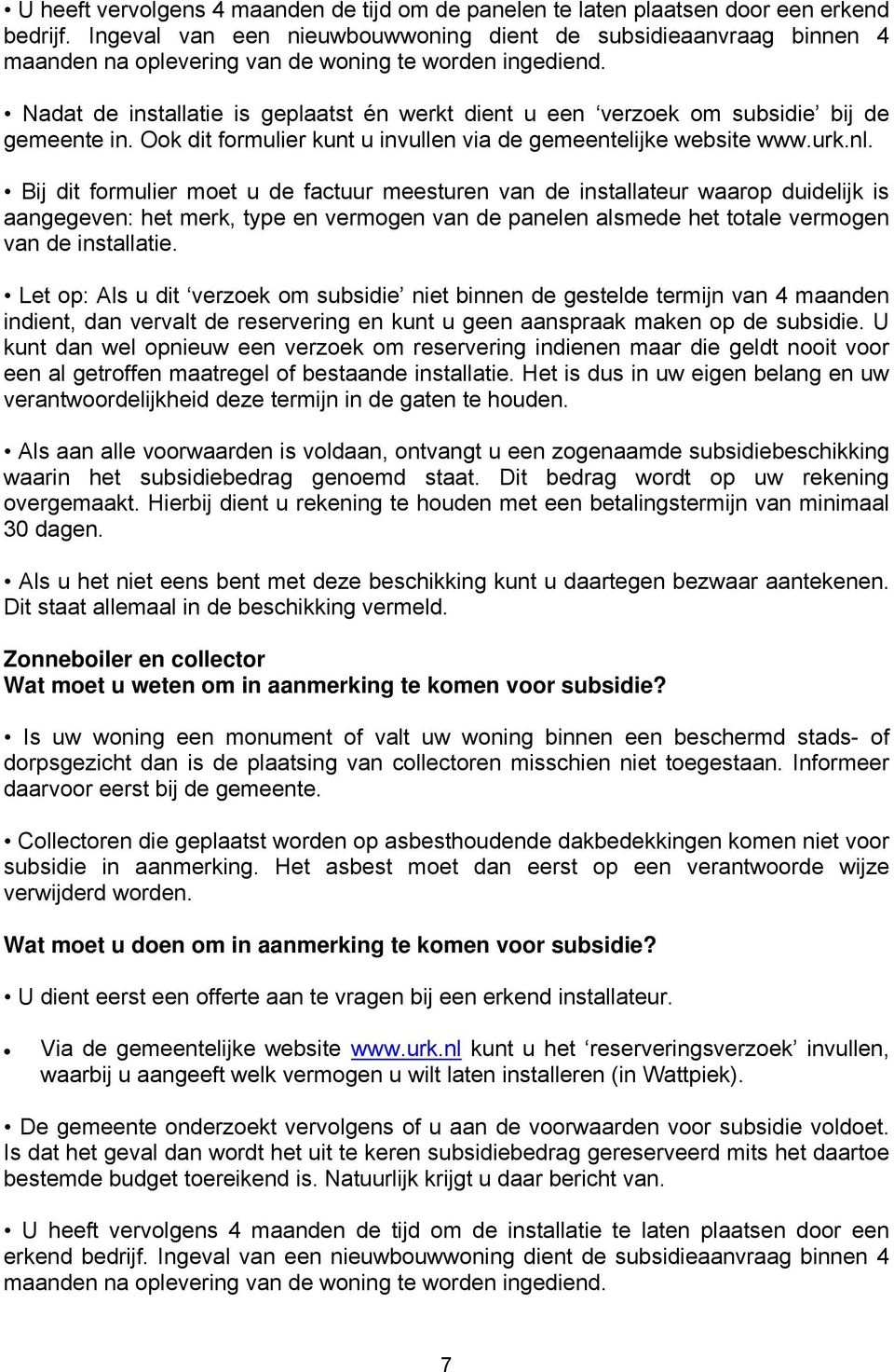 Nadat de installatie is geplaatst én werkt dient u een verzoek om subsidie bij de gemeente in. Ook dit formulier kunt u invullen via de gemeentelijke website www.urk.nl.