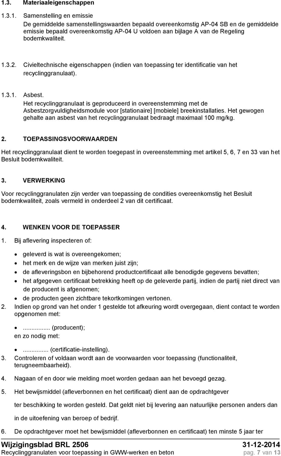 Het recyclinggranulaat is geproduceerd in overeenstemming met de Asbestzorgvuldigheidsmodule voor [stationaire] [mobiele] breekinstallaties.