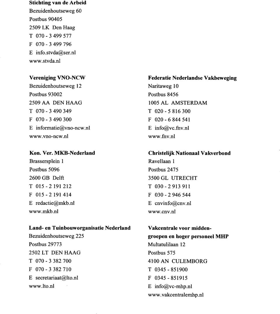 nl www.vno-ncw.nl Federatie Nederlandse Vakbeweging Naritaweg 10 Postbus 8456 1005 AL AMSTERDAM T 020-5816300 F 020-6844541 E info@vc.fhv.nl www.fnv.nl Kon. Ver.