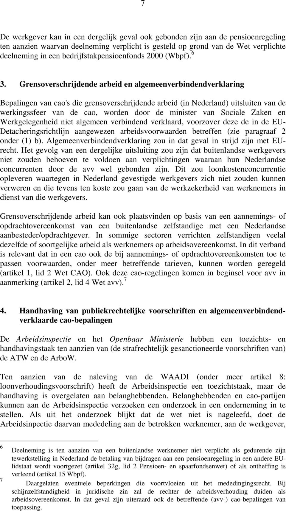 Grensoverschrijdende arbeid en algemeenverbindendverklaring Bepalingen van cao's die grensoverschrijdende arbeid (in Nederland) uitsluiten van de werkingssfeer van de cao, worden door de minister van