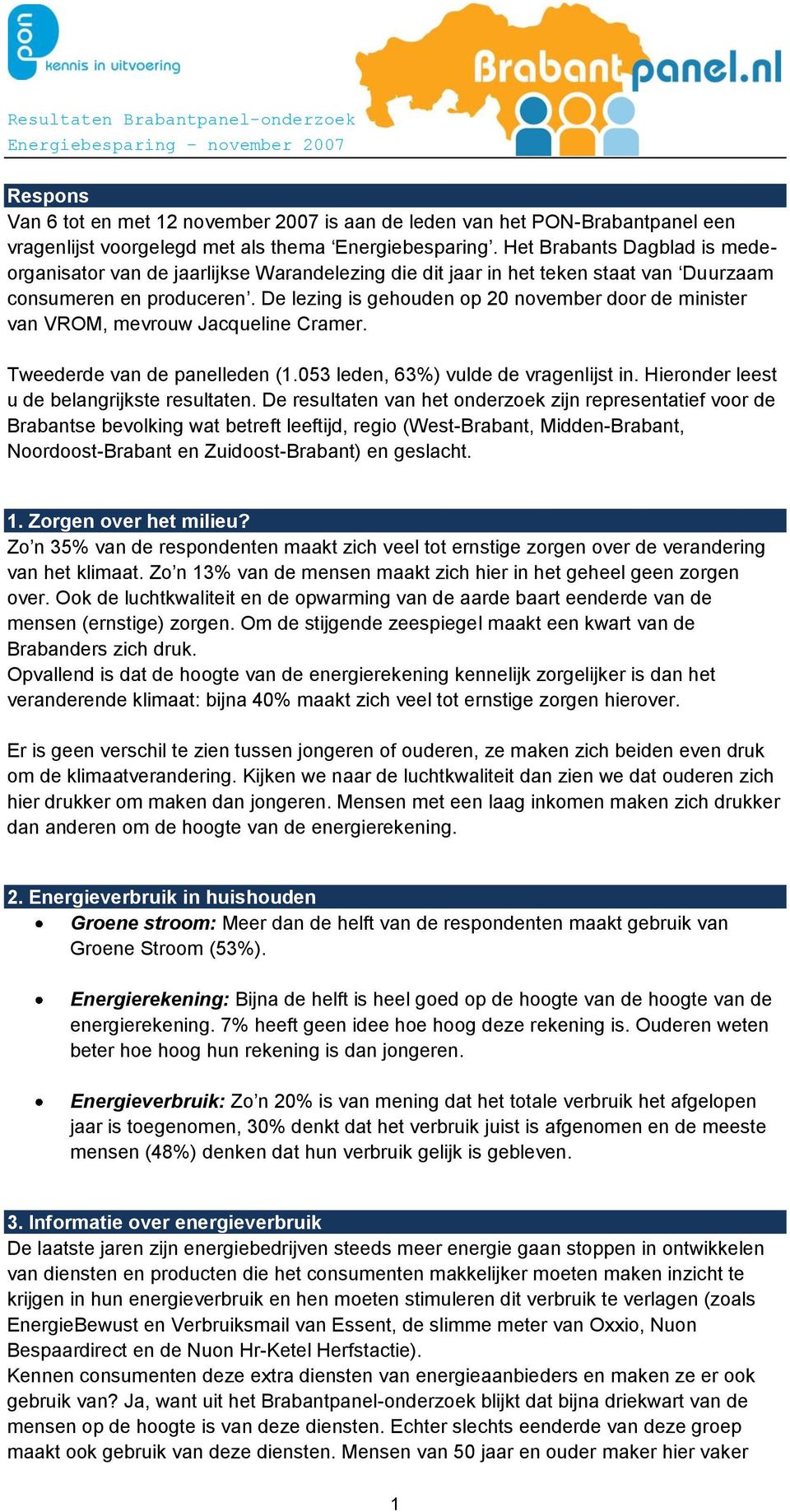 De lezing is gehouden op 20 november door de minister van VROM, mevrouw Jacqueline Cramer. Tweederde van de panelleden (1.053 leden, 63%) vulde de vragenlijst in.